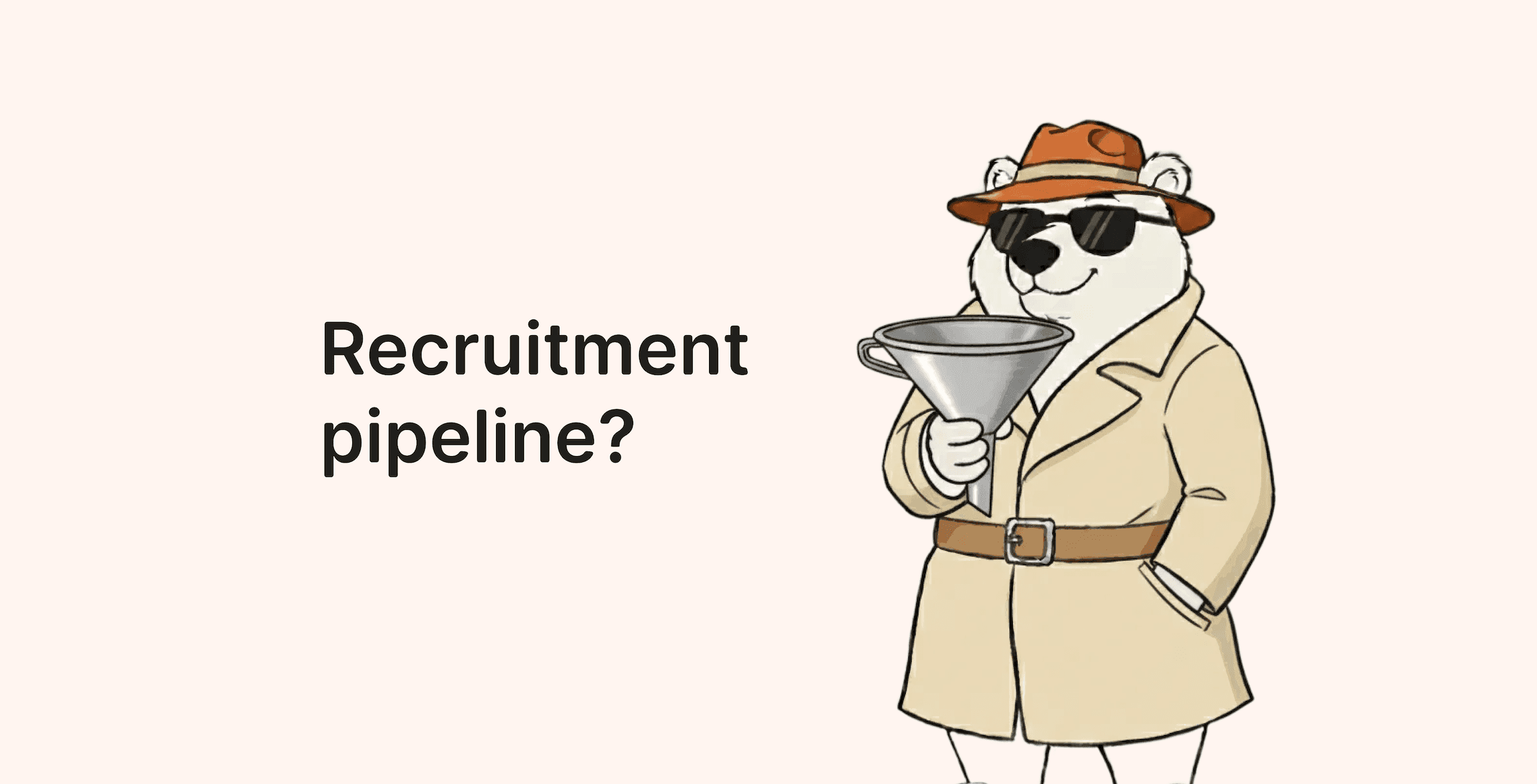 An illustration of a bear holding a funnel, next to a text "Recruitment pipeline?"